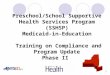 1 Preschool/School Supportive Health Services Program (SSHSP) Medicaid-in-Education Training on Compliance and Program Update Phase II