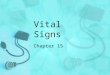 Vital Signs Chapter 15. Vital Signs Various factors that provide information about the basic body conditions of the patient 4 Main Vital Signs 1.Temperature