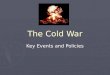The Cold War Key Events and Policies. Key U.S. Policies ► Containment ► Collective Security ► Deterrence (MAD) ► Foreign Aid ► Defense build up, race
