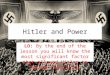 Hitler and Power LO: By the end of the lesson you will know the most significant factor that allowed Hitler to become Chancellor