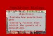 Population Biology Objectives: Explain how populations grow Identify Factors that inhibit the growth of a populations. Summarize forces behind and issues
