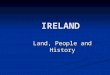 IRELAND Land, People and History. Geography, Land and Environment “ Ireland ”– different meanings “ Ireland ”– different meanings Northern Ireland (Ulster)