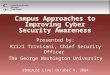 Campus Approaches to Improving Cyber Security Awareness Presented by: Krizi Trivisani, Chief Security Officer The George Washington University EDUCAUSE