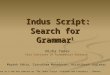 Indus Script: Search for Grammar 1 Indus Script: Search for Grammar 1 Nisha Yadav Tata Institute of Fundamental ResearchCollaborators: Mayank Vahia, Iravatham