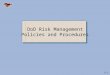 5-1 DoD Risk Management Policies and Procedures. 5-2 Risk Assessment and Management (DoD 5000.1) “Program Managers and other acquisition managers shall