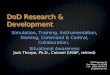 DoD Research & Development Simulation, Training, Instrumentation, Gaming, Command & Control, Collaboration, Situational Awareness Jack Thorpe, Ph.D., Colonel