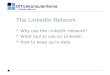 The LinkedIn Network  Why use the LinkedIn network?  What tool to use on LinkedIn  How to keep up to date