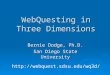 WebQuesting in Three Dimensions Bernie Dodge, Ph.D. San Diego State University