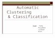 Automatic Clustering & Classification Team Yang Team: YangPriyankaJitheshArun