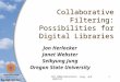 CNI 2003/Herlocker, Jung, and Webster1 Collaborative Filtering: Possibilities for Digital Libraries Jon Herlocker Janet Webster Seikyung Jung Oregon State
