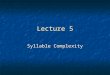 Lecture 5 Syllable Complexity. Possibility & Existence p  lpk  mp  ‘pulp’‘camp’‘kept’ (existing)  pIlpkImp  non-sense (possible)  pIplkIpm