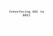 Interfacing ADC to 8051. ADC0804 is an 8 bit successive approximation analogue to digital converter from National semiconductors. The features of ADC0804
