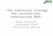 ‘The industrial strategy for construction: construction 2025’ Peter Hansford, Government Chief Construction Advisor