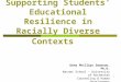 1 Supporting Students’ Educational Resilience in Racially Diverse Contexts Dena Phillips Swanson, Ph.D. Warner School - University of Rochester Counseling