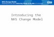Introducing the NHS Change Model. Why the NHS needs a Change Model Massive change in the NHS over past 10 years – much more to come Massive change now