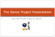 Your 40 Minute Class to Teach! The Senior Project Presentation