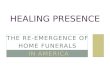 THE RE-EMERGENCE OF HOME FUNERALS IN AMERICA HEALING PRESENCE
