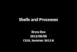 Shells and Processes Bryce Boe 2012/08/08 CS32, Summer 2012 B