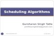 Gursharan Singh Tatla professorgstatla@gmail.com Scheduling Algorithms 15-Feb-2011 1 
