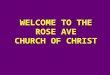 WELCOME TO THE ROSE AVE CHURCH OF CHRIST. “CONTENDING FOR THE FAITH” JUDE 3