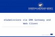 An agency of the European Union eSubmissions via EMA Gateway and Web Client