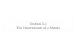 Section 3.1 The Determinant of a Matrix. Determinants are computed only on square matrices. Notation: det(A) or |A| For 1 x 1 matrices: det( [k] ) = k