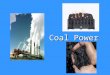 Coal Power. What is Coal?  A fossil fuel made from prehistoric organisms that died and decayed  A readily combustible black rock.  Composed mostly