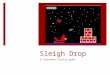 Sleigh Drop A Christmas Scratch game. Step 1.  In this game items will drop from the sky and you will need to catch them to get points. Catch the wrong