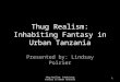 Thug Realism: Inhabiting Fantasy in Urban Tanzania Presented by: Lindsay Poirier 1 Thug Realism: Inhabiting Fantasy in Urban Tanzania