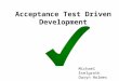 Acceptance Test Driven Development Michael Eselgroth Daryn Holmes