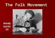 The Folk Movement WoodyGuthrie. Folk music In America, folk music refers to the folk music revival of the mid 20 th century In America, folk music refers