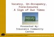   Vacancy, Un-Occupancy, Foreclosures A Sign of Our Times Presented By: Insurance Community Center