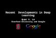 Recent Developments in Deep Learning Quoc V. Le Stanford University and Google