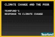 CLIMATE CHANGE AND THE POOR TEARFUND’S RESPONSE TO CLIMATE CHANGE