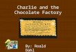 Charlie and the Chocolate Factory By: Roald Dahl