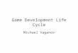 Game Development Life Cycle Michael Vaganov. Game Development Life-cycle Time Concept Game Pitch Approval Planning “Green Light” Milestones Pre-ProductionProduction“The
