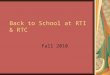 Back to School at RTI & RTC Fall 2010. Welcome to Everyone But Especially to… Abbey Auten