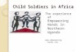 Child Soldiers in Africa The experience of Empowering Hands in Northern Uganda  hands.com 1