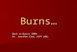 Burns… Back to Basics 2009 Dr. Jennifer Clow, CCFP (EM)