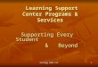 Kellogg 2005 FLC1 Learning Support Center Programs & Services Learning Support Center Programs & Services Supporting Every Student Supporting Every Student