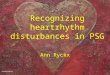 Arrhythmia Recognizing heartrhythm disturbances in PSG Ann Ryckx