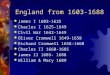 England from 1603-1688  James I 1603-1625  Charles I 1625-1649  Civil War 1642-1649  Oliver Cromwell 1649-1658  Richard Cromwell 1658-1660  Charles