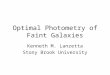 Optimal Photometry of Faint Galaxies Kenneth M. Lanzetta Stony Brook University