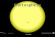 Instructor Notes These images correspond to the layers of the Sun discussed in the Features of the Sun – 3D Sun lesson. Layers – Photosphere: