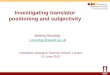 Investigating translator positioning and subjectivity Jeremy Munday j.munday@leeds.ac.uk Translation Research Summer School, London 21 June 2013