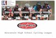 Wisconsin High School Cycling League 1. What is the Wisconsin High School Cycling League? The Wisconsin High School Cycling League was organized in 2014
