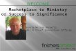 Www.finishers.org Marketplace to Ministry or Success to Significance Presented by Nelson Malwitz, Founder & Chief Innovation Officer