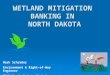 WETLAND MITIGATION BANKING IN NORTH DAKOTA Mark Schrader Environment & Right-of-Way Engineer FHWA North Dakota Division