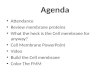 Agenda Attendance Review membrane proteins What the heck is the Cell membrane for anyway? Cell Membrane PowerPoint Video Build the Cell membrane Color