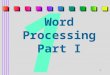 1 1 Word Processing Part I. 2 Overview nDefinition of Word Processing nAdvantages of Using a Word Processor nWord Processing Terminology
